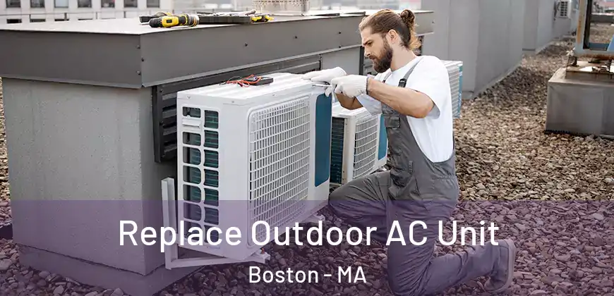 Replace Outdoor AC Unit Boston - MA